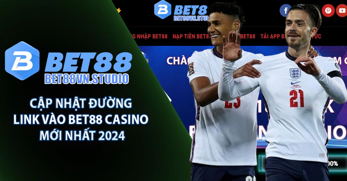 Cập nhật đường link vào BET88 Casino mới nhất 2024