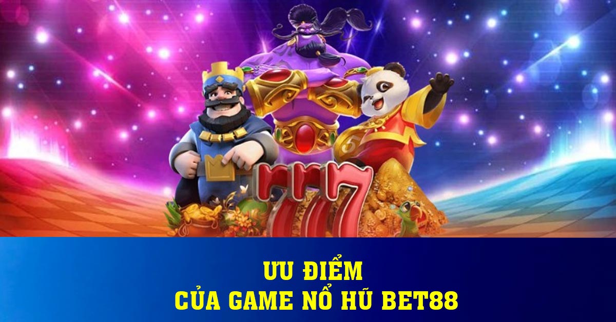 Ưu điểm của game nổ hũ BET88